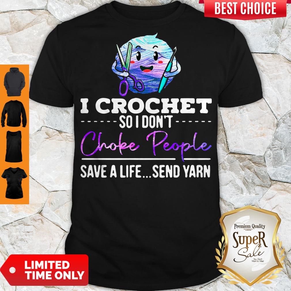 I Crochet So I Don't Choke People Save A Life Send Yarn Shirt