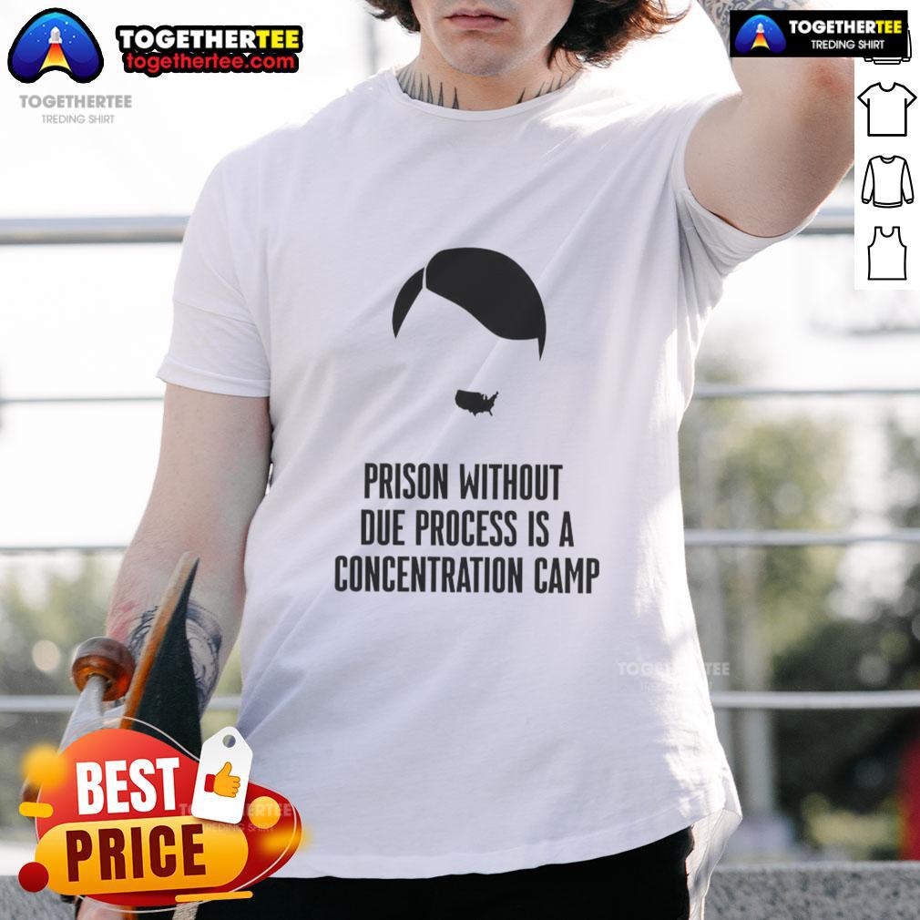 Awesome Prison Without Due Process Is A Concentration Camp T-Shirt