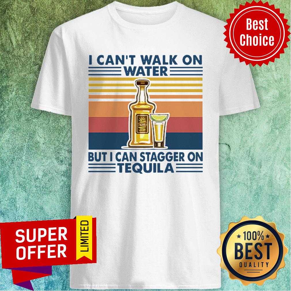 Top Vintage I Can’t I Walk On Water But I Can Stagger On Tequila Shirt