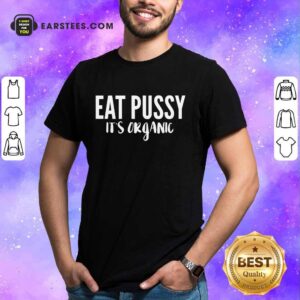 Premium Eat Pussy It’s Organic Shirt