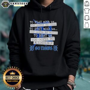 Alternative view of Nice Go Detroit Tigers To Play With Us You Gotta Be Good T-Shirt
