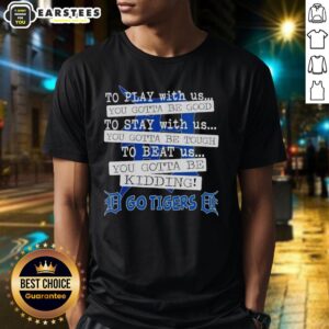 Nice Go Detroit Tigers To Play With Us You Gotta Be Good T-Shirt