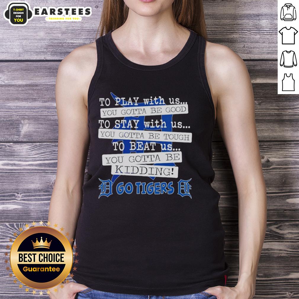 Nice Go Detroit Tigers To Play With Us You Gotta Be Good T-Shirt - Image 4