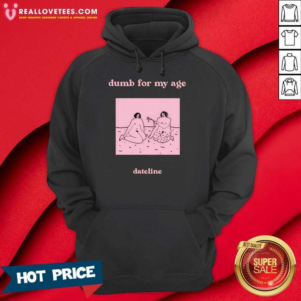 Dateline Dumb For My Age T-Shirt - Image 5