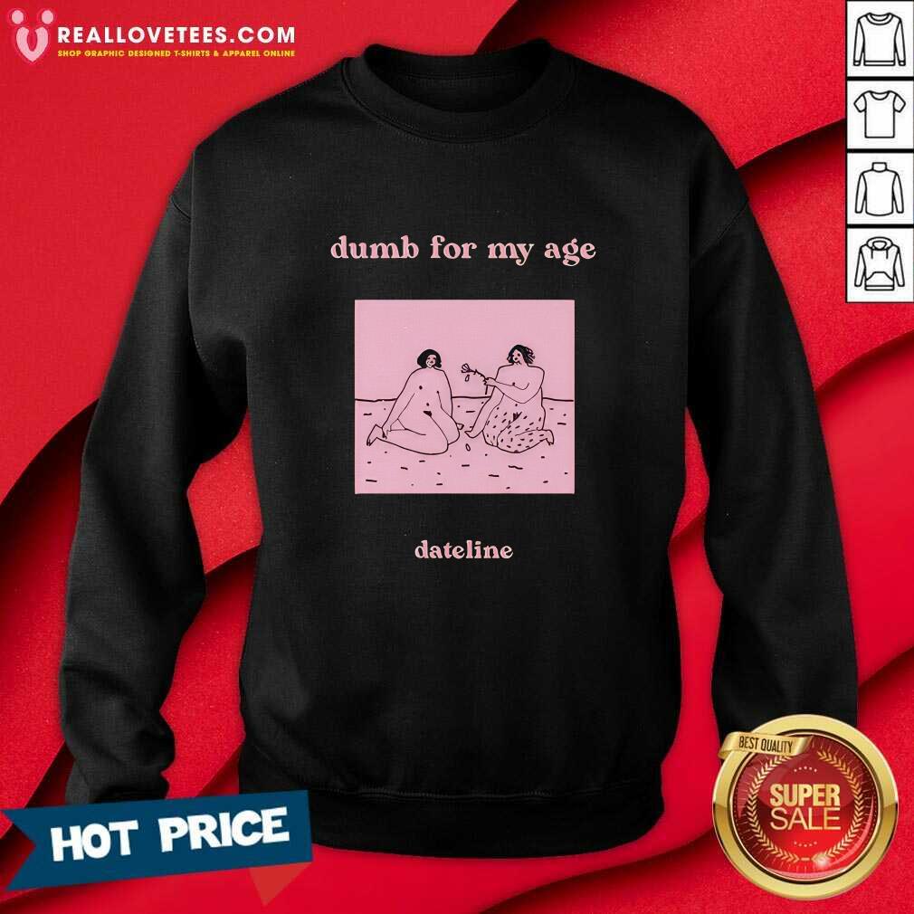 Dateline Dumb For My Age T-Shirt - Image 4