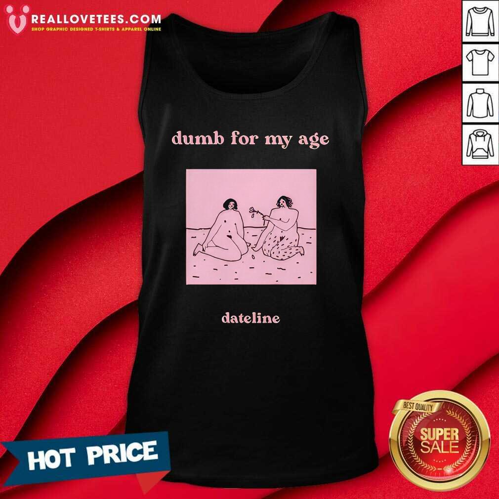 Dateline Dumb For My Age T-Shirt - Image 3