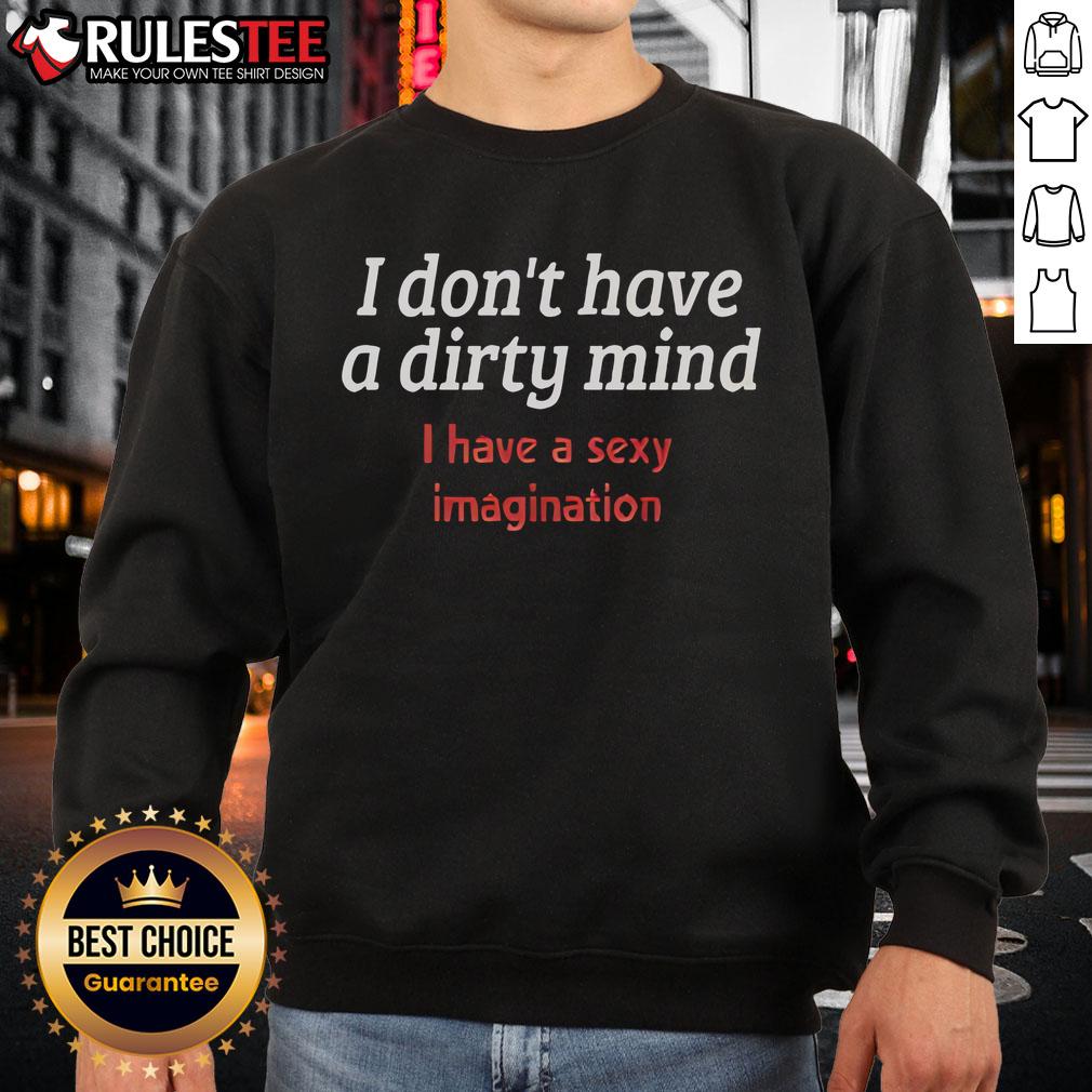 Funny I Don't Have A Dirty Mind I Have A Sexy Imagination T-Shirt - Image 5