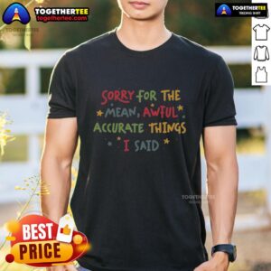 Top Sorry For The Things I Said T-Shirt