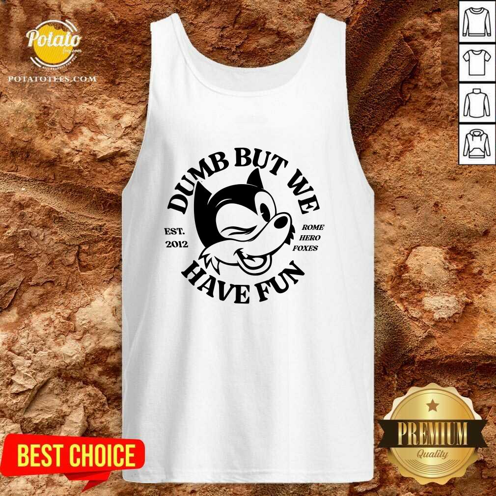 Rome Hero Foxes Dumb But We Have Fun T-shirt - Image 5