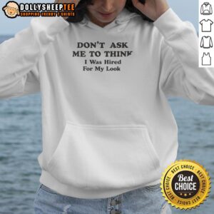 Alternative view of Official Don't Ask Me To Think I Was Hired For My Looks T-Shirt
