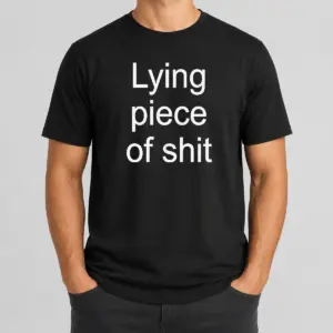 Funny Original Lying Piece Of Shit Sarcastic Humor Quote Shirt
