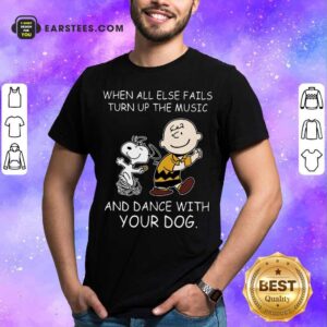 Official When All Else Fails Turn Up The Music And Dance With Your Dog Peanut Charlie Brown And Snoopy Shirt
