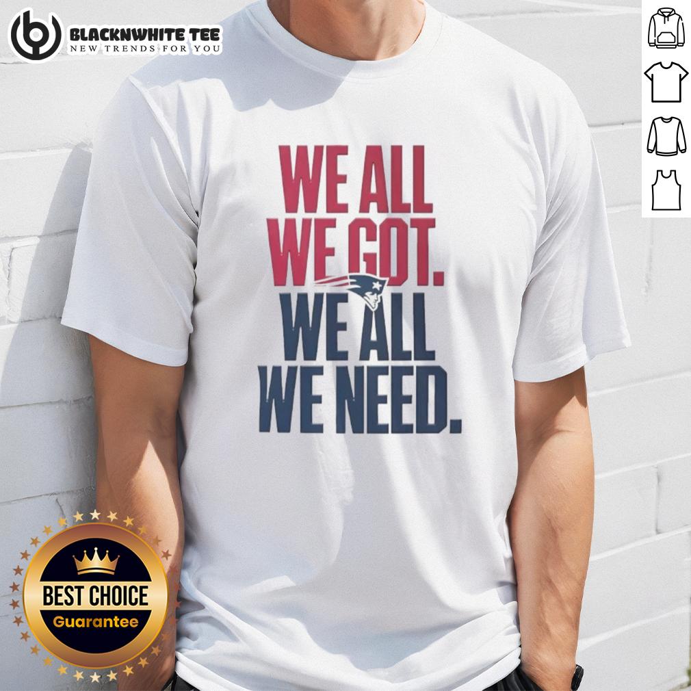 Pretty New England Patriots We All We Got We All We Need Classic T-Shirt