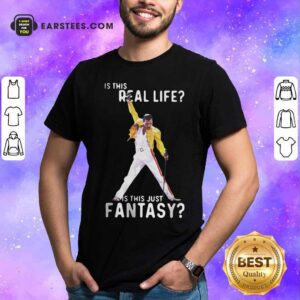 Original Freddie Mercury Is This Real Life Is This Just Fantasy Shirt