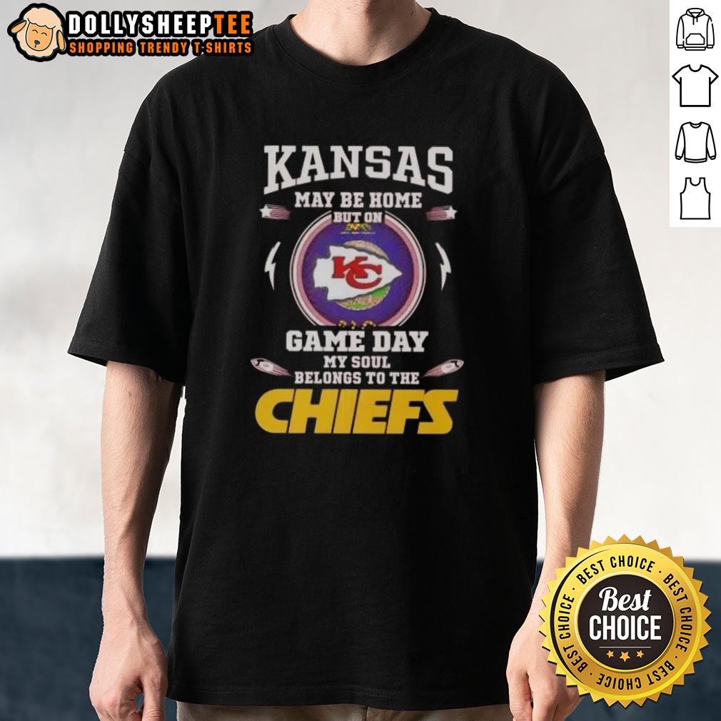 Awesome Kansas May Be Home But On Game Day My Soul Belongs To The Kansas City Chiefs T-Shirt