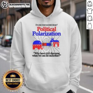 Alternative view of Top Do You Want Societal Decay Political Polarization Why Have Civil Discourse When We Can Hit Eachother T-Shirt