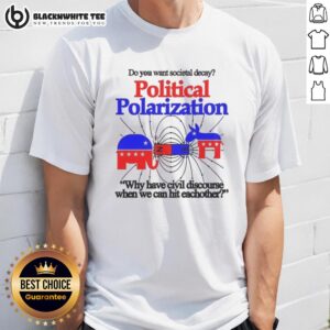 Top Do You Want Societal Decay Political Polarization Why Have Civil Discourse When We Can Hit Eachother T-Shirt