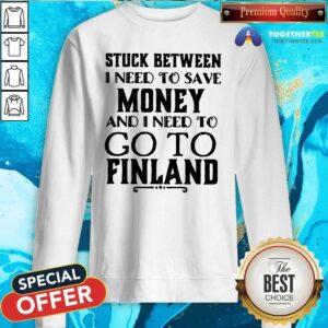 Alternative view of Hot Stuck Between I Need To Save And I Need To Go To Finland Shirt