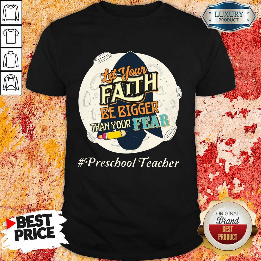 Let Your Faith Be Bigger Than Your Fear Preschool Teacher Shirt