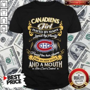 Montreal Canadiens Girl Hated By Many Loved By Plenty Heart Her Sleeve Fire In Her Soul And A Mouth She Can’t Control Shirt
