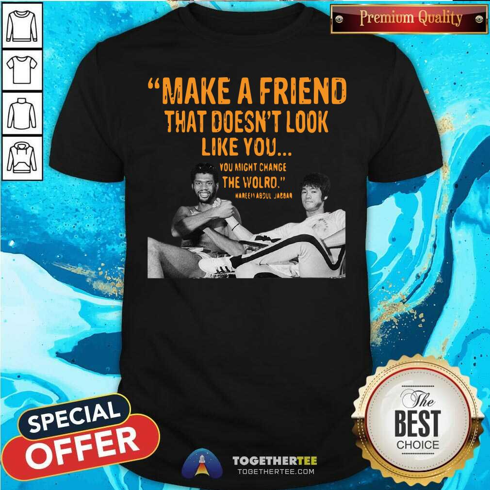Nice Make A Friend That Does Not Look Like You You Might Change The World Kareem Abdul Jabbar Shirt