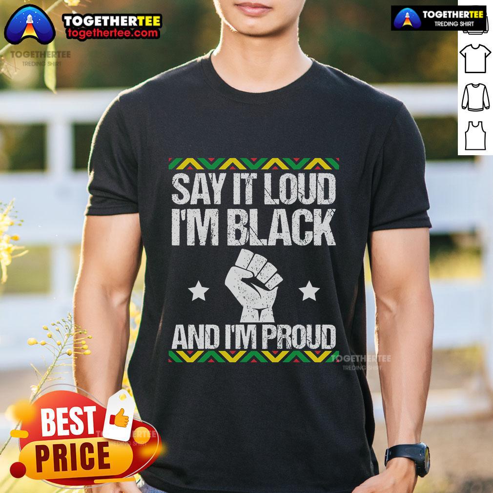 Top Say It Loud I'm Black And I'm Proud T-Shirt