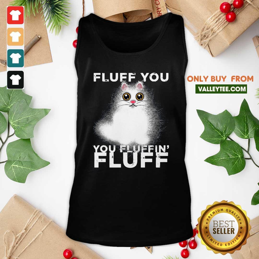 Excellent Fluff You You Fluffin Fluff Funny Fluffy Kawaii Cat Shirt - Image 5
