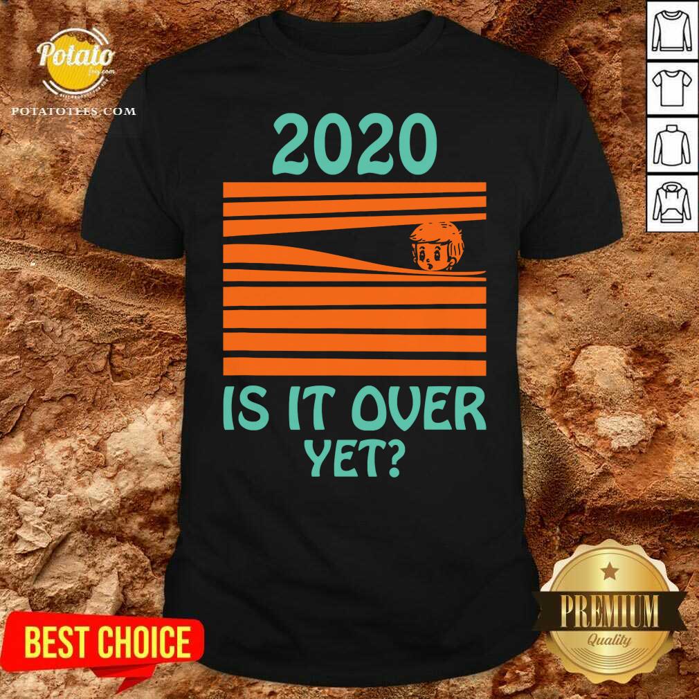 Original 2020 Is It Over Yet Shirt