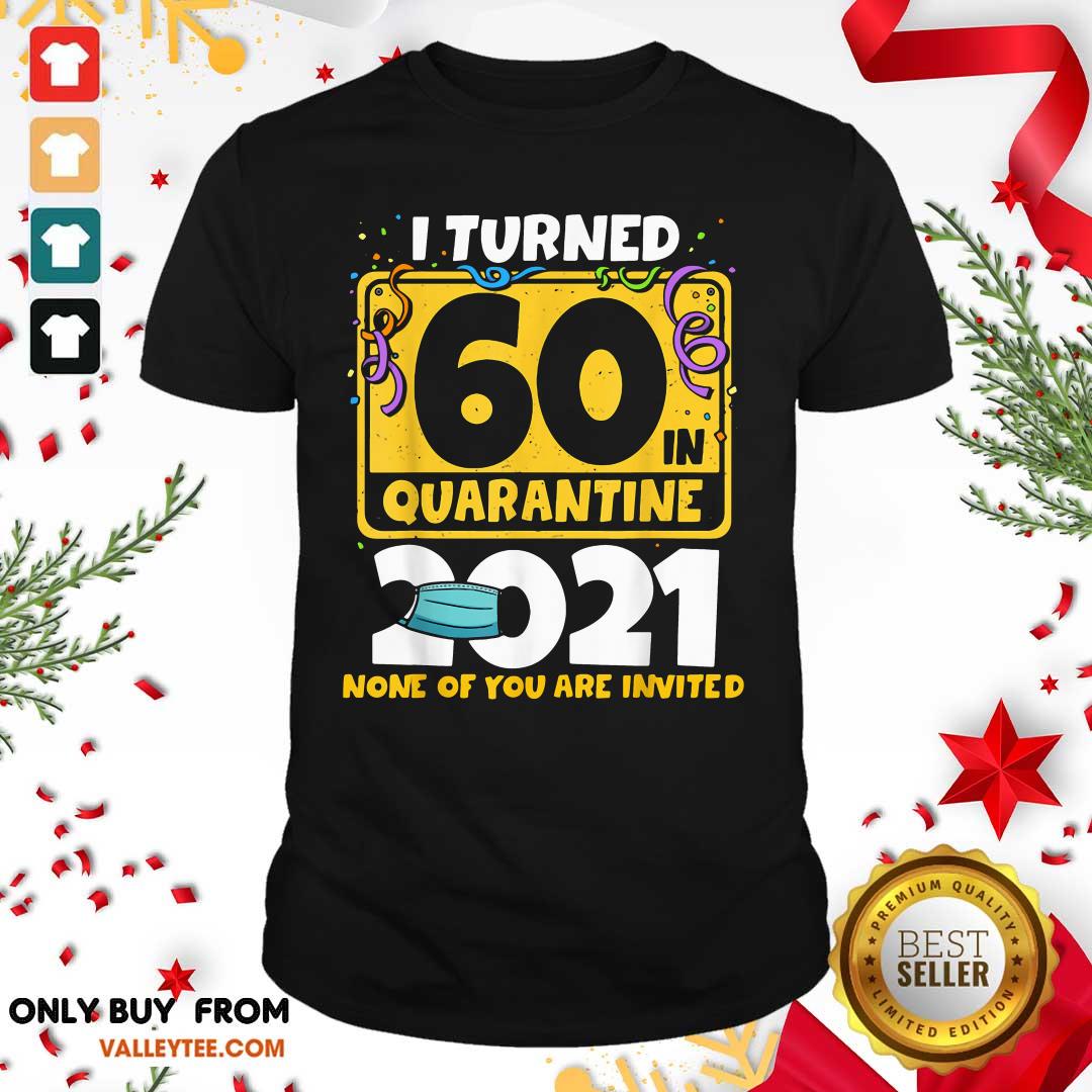 Funny I Turned 60 In Quarantine 2021 Shirt