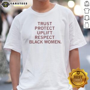 Funny Trust Protect Uplift Respect Black Women Shirt