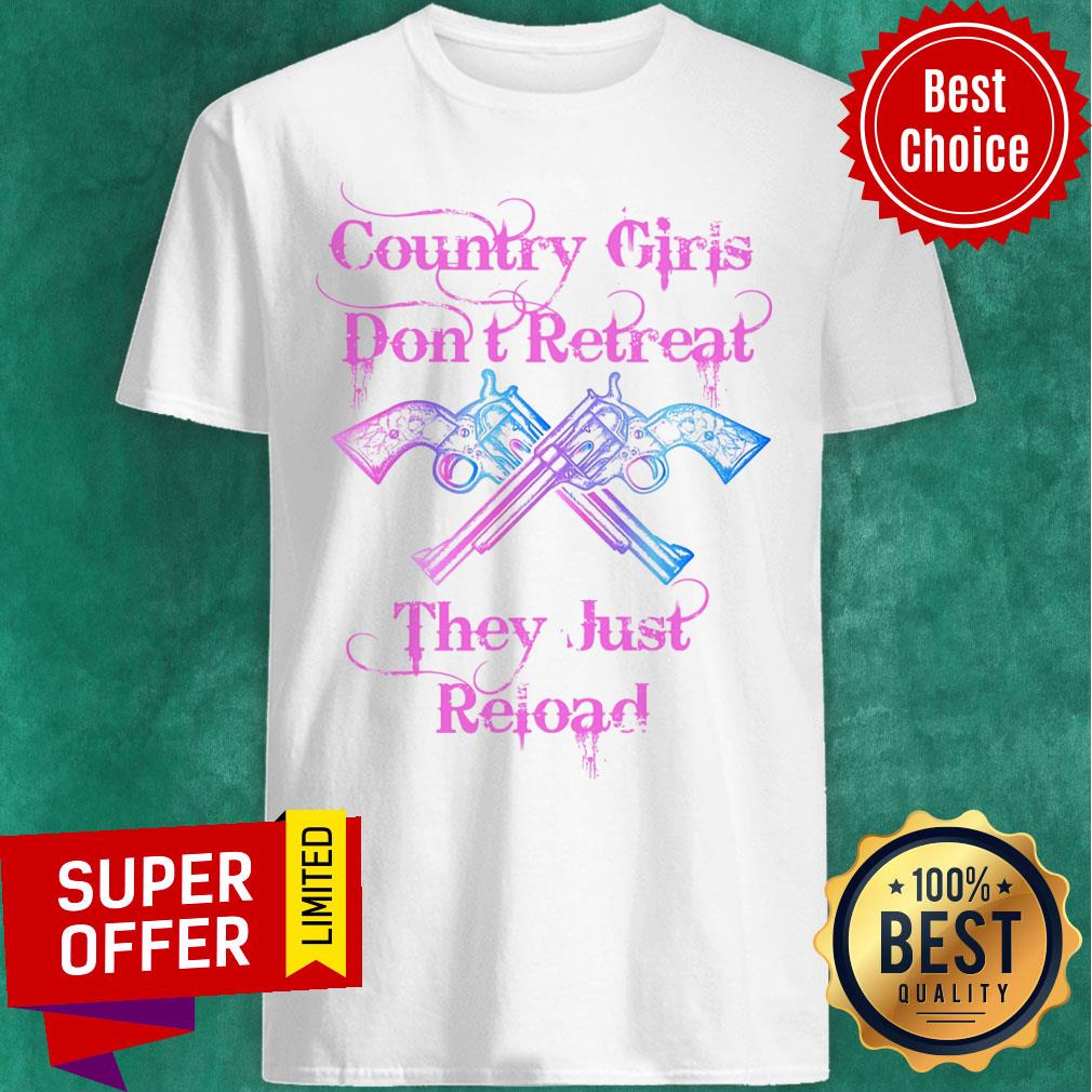 Gun Country Girls Don't Retreat They Just Reload Shirt
