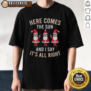 Happy Here Comes The Sun And I Say It's All Right Christmas T-Shirt