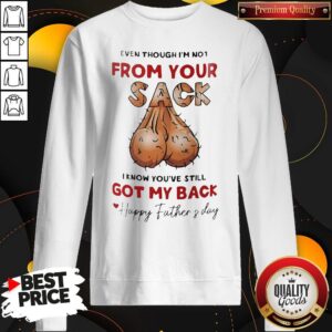 Alternative view of Even Though I'm Not From Your Sack I Know You're Still Got My Back Happy Father's Day Shirt
