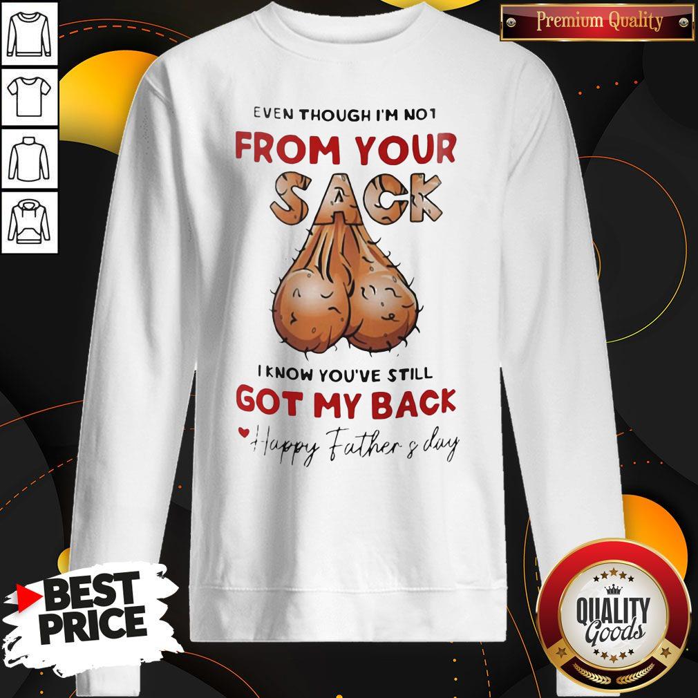 Even Though I'm Not From Your Sack I Know You're Still Got My Back Happy Father's Day Shirt - Image 2