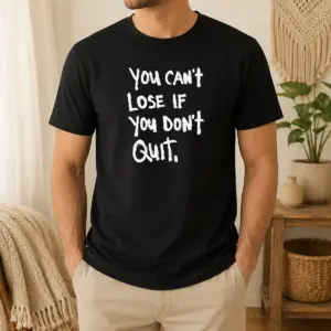 Funny Nice You Can't Lose If You Don't Quit Inspirational Saying Shirt