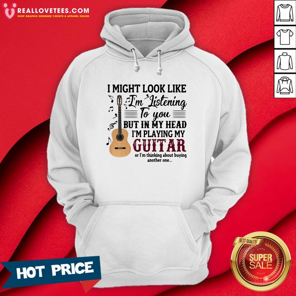 Pro I Might Look Like I'm Listening To You But In My Head I'm Playing My Guitar Or I'm Thinking About Buying Another One Shirt - Image 4