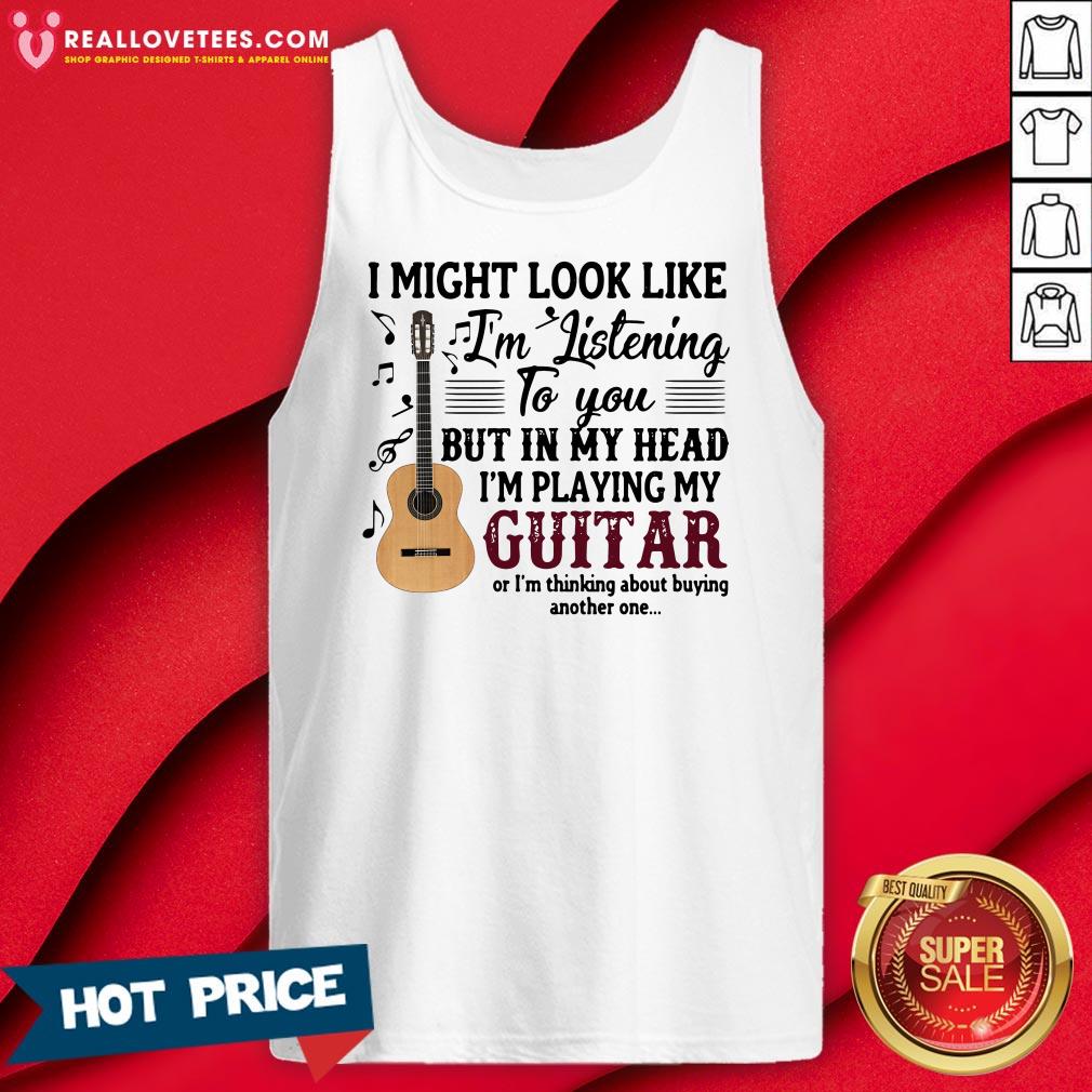 Pro I Might Look Like I'm Listening To You But In My Head I'm Playing My Guitar Or I'm Thinking About Buying Another One Shirt - Image 2