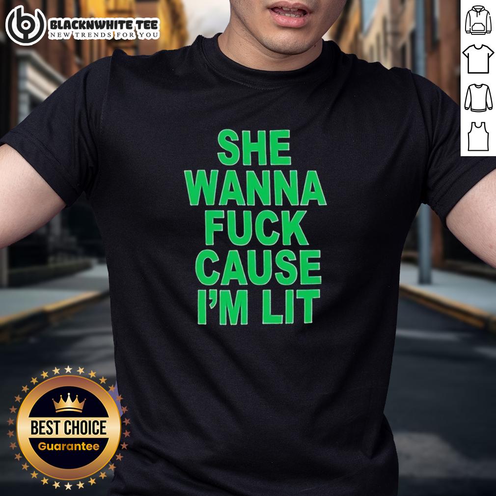 Nice She Wanna Fck Cause I'm Lit T-Shirt