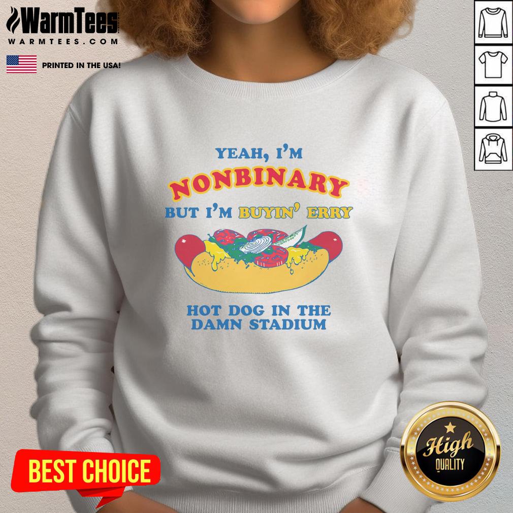 Good Yeah I'm Nonbinary But I'm Buyin' Erry Hot Dog In The Stadium T-Shirt - Image 5
