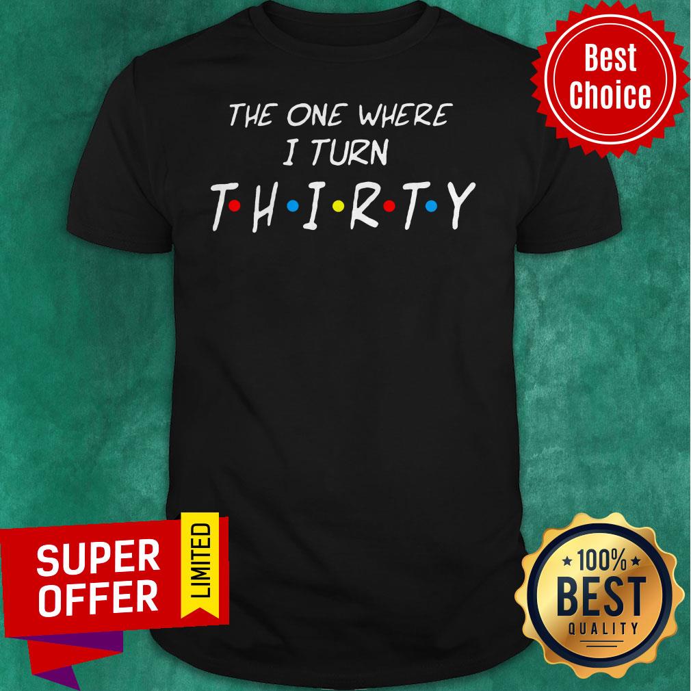 Official The One Where I Turn Thirty Shirt