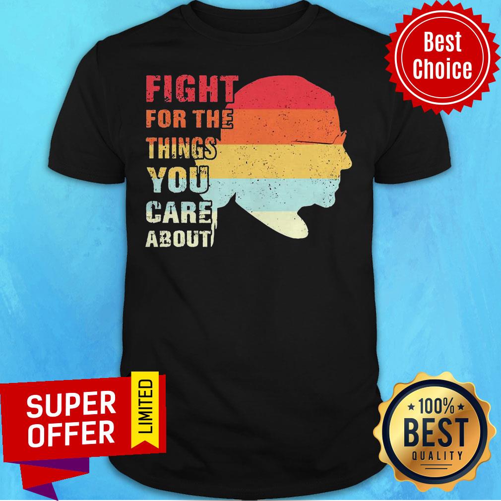 Ruth Bader Ginsburg Fight For The Things You Care About Vintage Shirt