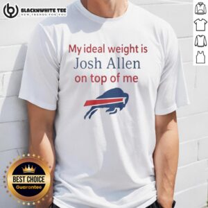 Good My Ideal Weight Is Josh Allen On Top Of Me Buffalo Bills T-Shirt