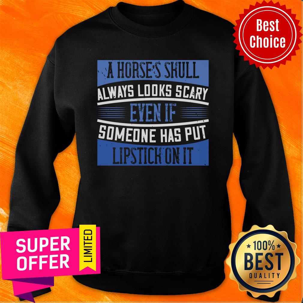 A Horses Skull Always Looks Scary Someone Has Put Lipstick On It Shirt - Image 5