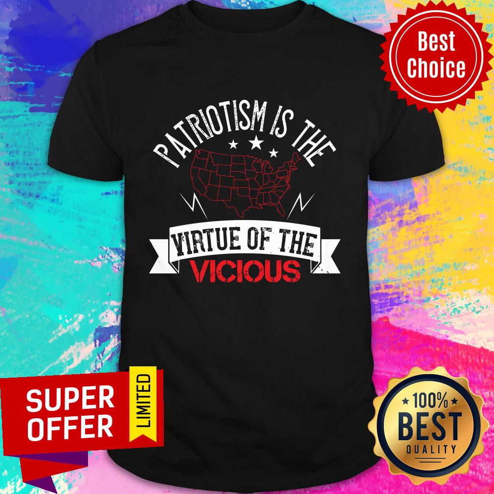 Patriotism Is The Virtue Of The Vicious Shirt