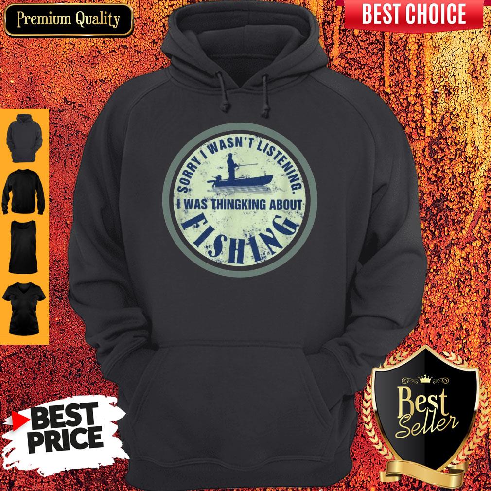 Sorry I Wasn't Listening I Was Thinking About Fishing Shirt - Image 2