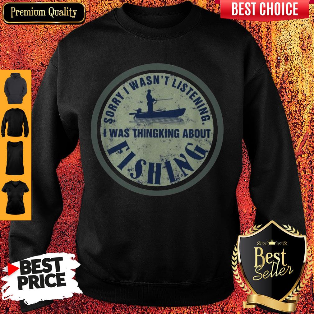 Sorry I Wasn't Listening I Was Thinking About Fishing Shirt - Image 5