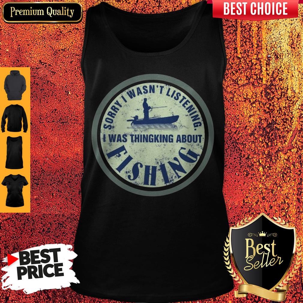 Sorry I Wasn't Listening I Was Thinking About Fishing Shirt - Image 4