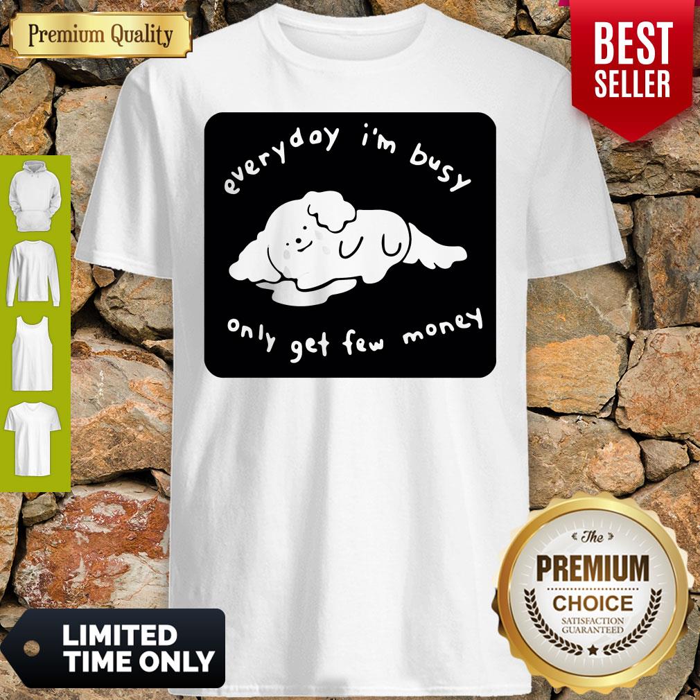Top Everyday I’m Busy Only Get Few Money Shirt