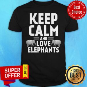 Funny Keep Calm And Love Elephants Shirt