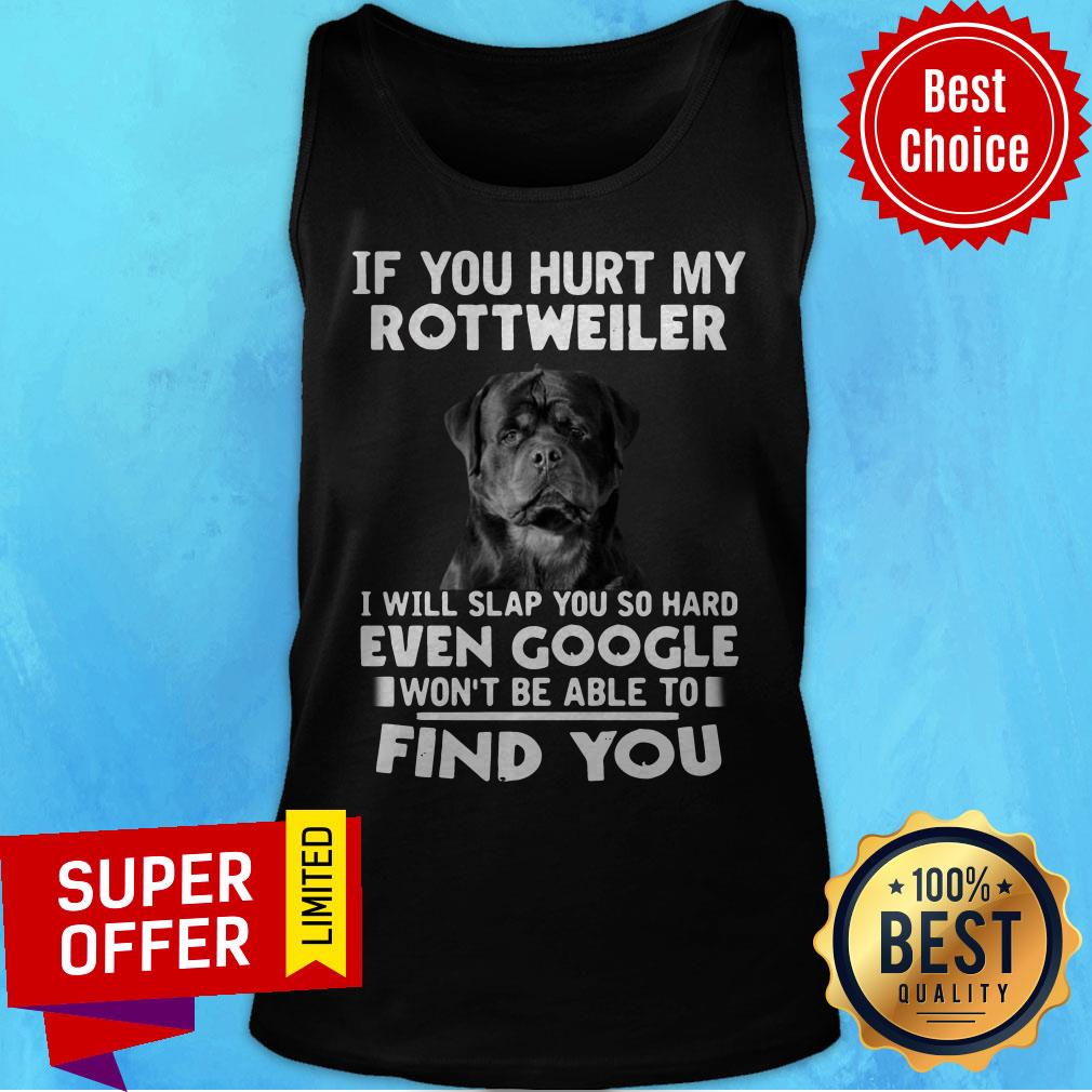 If You Hurt My Rottweiler I Will Slap You So Hard Even Google Won't Be Able To Shirt - Image 5